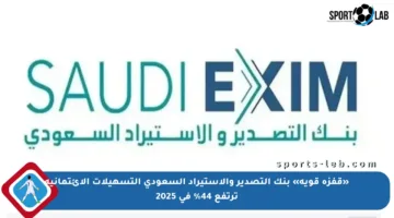 «قفزة قوية» بنك التصدير والاستيراد السعودي التسهيلات الائتمانية ترتفع 44% في 2025